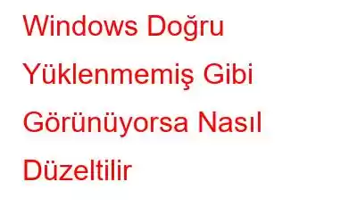 Windows Doğru Yüklenmemiş Gibi Görünüyorsa Nasıl Düzeltilir