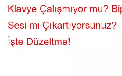 Klavye Çalışmıyor mu? Bip Sesi mi Çıkartıyorsunuz? İşte Düzeltme!