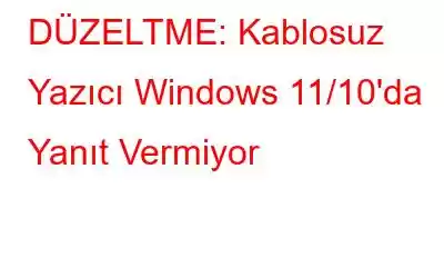 DÜZELTME: Kablosuz Yazıcı Windows 11/10'da Yanıt Vermiyor