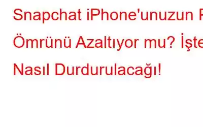 Snapchat iPhone'unuzun Pil Ömrünü Azaltıyor mu? İşte Nasıl Durdurulacağı!