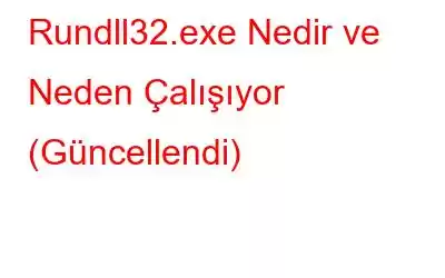 Rundll32.exe Nedir ve Neden Çalışıyor (Güncellendi)