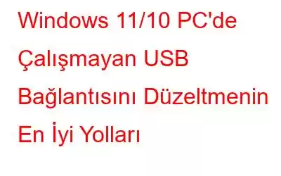 Windows 11/10 PC'de Çalışmayan USB Bağlantısını Düzeltmenin En İyi Yolları