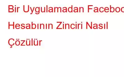 Bir Uygulamadan Facebook Hesabının Zinciri Nasıl Çözülür