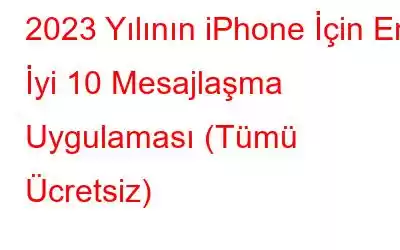 2023 Yılının iPhone İçin En İyi 10 Mesajlaşma Uygulaması (Tümü Ücretsiz)