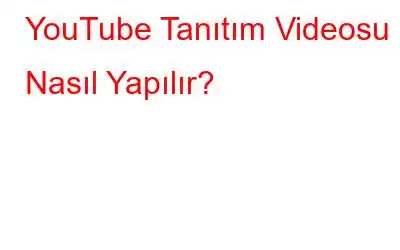 YouTube Tanıtım Videosu Nasıl Yapılır?