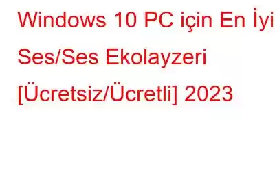 Windows 10 PC için En İyi 7 Ses/Ses Ekolayzeri [Ücretsiz/Ücretli] 2023