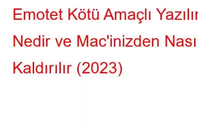 Emotet Kötü Amaçlı Yazılım Nedir ve Mac'inizden Nasıl Kaldırılır (2023)