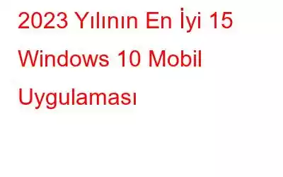 2023 Yılının En İyi 15 Windows 10 Mobil Uygulaması