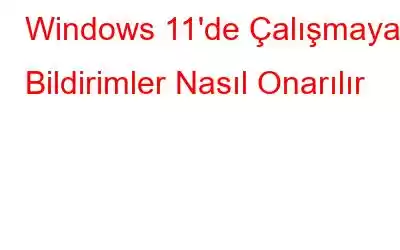 Windows 11'de Çalışmayan Bildirimler Nasıl Onarılır