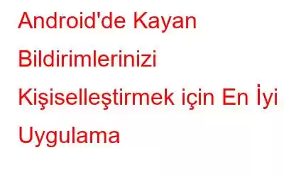 Android'de Kayan Bildirimlerinizi Kişiselleştirmek için En İyi 7 Uygulama