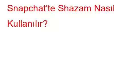 Snapchat'te Shazam Nasıl Kullanılır?