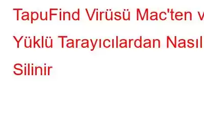 TapuFind Virüsü Mac'ten ve Yüklü Tarayıcılardan Nasıl Silinir