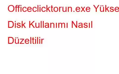 Officeclicktorun.exe Yüksek Disk Kullanımı Nasıl Düzeltilir