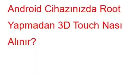 Android Cihazınızda Root Yapmadan 3D Touch Nasıl Alınır?