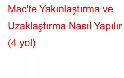 Mac'te Yakınlaştırma ve Uzaklaştırma Nasıl Yapılır (4 yol)