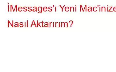 İMessages'ı Yeni Mac'inize Nasıl Aktarırım?