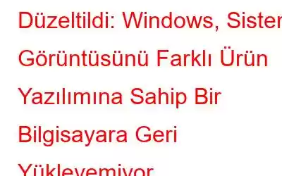 Düzeltildi: Windows, Sistem Görüntüsünü Farklı Ürün Yazılımına Sahip Bir Bilgisayara Geri Yükleyemiyor