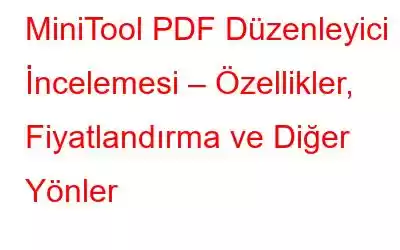 MiniTool PDF Düzenleyici İncelemesi – Özellikler, Fiyatlandırma ve Diğer Yönler