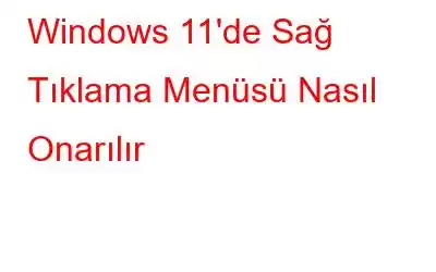 Windows 11'de Sağ Tıklama Menüsü Nasıl Onarılır