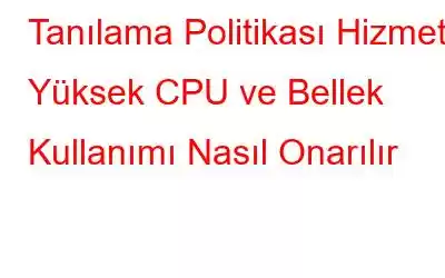 Tanılama Politikası Hizmeti Yüksek CPU ve Bellek Kullanımı Nasıl Onarılır