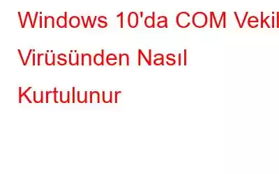 Windows 10'da COM Vekil Virüsünden Nasıl Kurtulunur