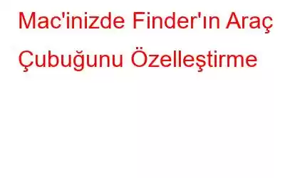 Mac'inizde Finder'ın Araç Çubuğunu Özelleştirme