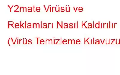 Y2mate Virüsü ve Reklamları Nasıl Kaldırılır (Virüs Temizleme Kılavuzu)