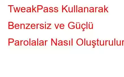 TweakPass Kullanarak Benzersiz ve Güçlü Parolalar Nasıl Oluşturulur?