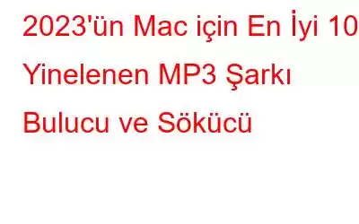 2023'ün Mac için En İyi 10 Yinelenen MP3 Şarkı Bulucu ve Sökücü