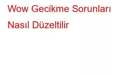 Wow Gecikme Sorunları Nasıl Düzeltilir