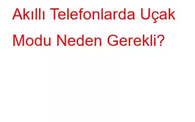 Akıllı Telefonlarda Uçak Modu Neden Gerekli?