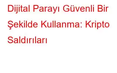 Dijital Parayı Güvenli Bir Şekilde Kullanma: Kripto Saldırıları