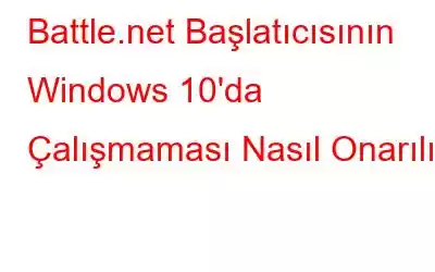 Battle.net Başlatıcısının Windows 10'da Çalışmaması Nasıl Onarılır