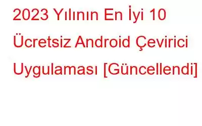 2023 Yılının En İyi 10 Ücretsiz Android Çevirici Uygulaması [Güncellendi]