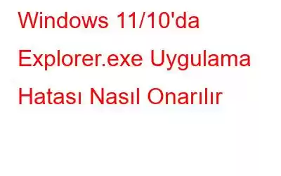 Windows 11/10'da Explorer.exe Uygulama Hatası Nasıl Onarılır