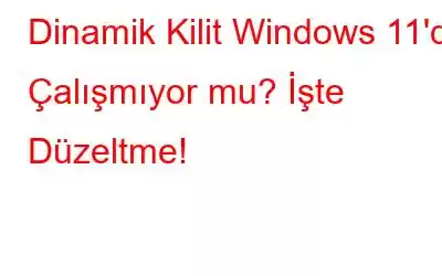 Dinamik Kilit Windows 11'de Çalışmıyor mu? İşte Düzeltme!