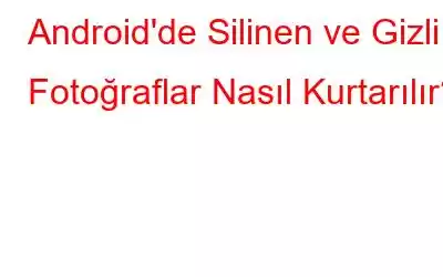 Android'de Silinen ve Gizli Fotoğraflar Nasıl Kurtarılır?