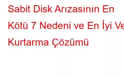 Sabit Disk Arızasının En Kötü 7 Nedeni ve En İyi Veri Kurtarma Çözümü