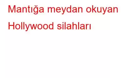 Mantığa meydan okuyan Hollywood silahları