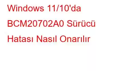 Windows 11/10'da BCM20702A0 Sürücü Hatası Nasıl Onarılır