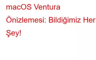 macOS Ventura Önizlemesi: Bildiğimiz Her Şey!