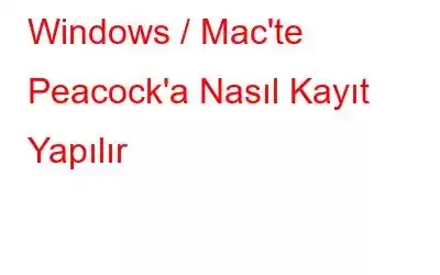 Windows / Mac'te Peacock'a Nasıl Kayıt Yapılır