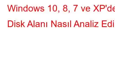 Windows 10, 8, 7 ve XP'de Disk Alanı Nasıl Analiz Edilir