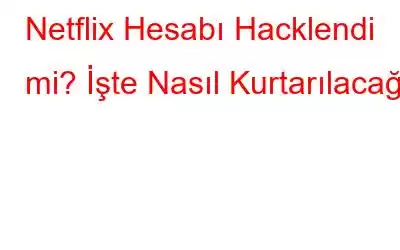 Netflix Hesabı Hacklendi mi? İşte Nasıl Kurtarılacağı