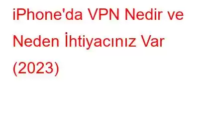 iPhone'da VPN Nedir ve Neden İhtiyacınız Var (2023)