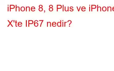 iPhone 8, 8 Plus ve iPhone X'te IP67 nedir?