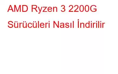 AMD Ryzen 3 2200G Sürücüleri Nasıl İndirilir