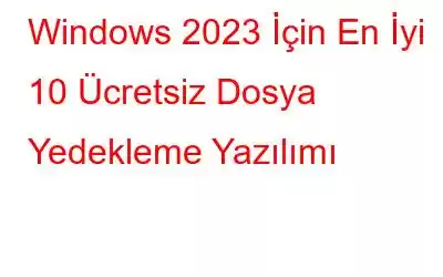 Windows 2023 İçin En İyi 10 Ücretsiz Dosya Yedekleme Yazılımı