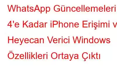 WhatsApp Güncellemeleri: 4'e Kadar iPhone Erişimi ve Heyecan Verici Windows Özellikleri Ortaya Çıktı