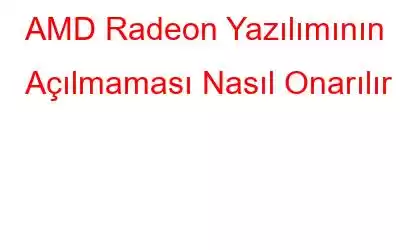 AMD Radeon Yazılımının Açılmaması Nasıl Onarılır